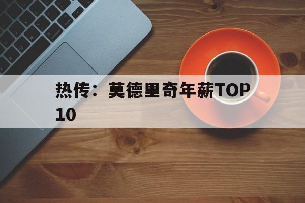 热传：莫德里奇年薪TOP10的简单介绍